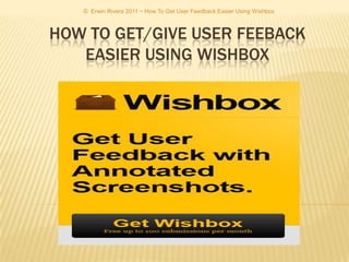 © Erwin Rivera 2011 ~ How To Get User Feedback Easier Using Wishbox



HOW TO GET/GIVE USER FEEBACK
   EASIER USING WISHBOX
 