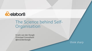 The Science behind Self-
Organisation
Erwin van der Koogh
Principal Consultant
@evanderkoogh
 