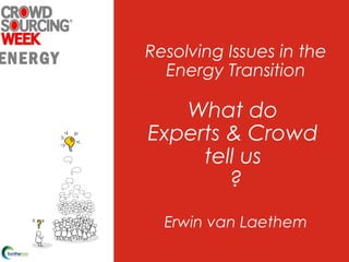 Resolving Issues in the
Energy Transition
What do
Experts & Crowd
tell us
?
Erwin van Laethem
ENERGY
 