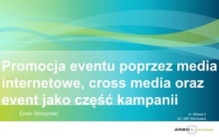 Promocja eventu poprzez media internetowe, cross media oraz event jako część kampanii Erwin Wilczyński ul. Altowa 2   02 -386 Warszawa 