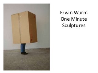 Erwin Wurm
One Minute
 Sculptures
 