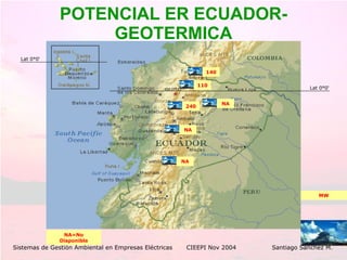 POTENCIAL ER ECUADOR- GEOTERMICA Sistemas de Gestión Ambiental en Empresas Eléctricas CIEEPI Nov 2004    Santiago Sánchez M. Lat 0°0‘ Lat 0°0‘ 110 MW 240 140 NA NA NA NA=No Disponible 