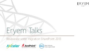 Eryem Talks
Réussissez votre migration SharePoint 2013
 