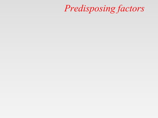 Predisposing factors
 
