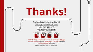 CREDITS: This presentation template was created by Slidesgo,
including icons by Flaticon, infographics & images by Freepik
and illustrations by Stories
Please keep this slide for attribution.
Thanks!
Do you have any questions?
youremail@freepik.com
+91 620 421 838
yourcompany.com
 