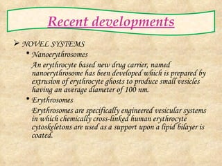 Recent developments <ul><li>NOVEL SYSTEMS </li></ul><ul><ul><li>Nanoerythrosomes </li></ul></ul><ul><ul><li>An erythrocyte...