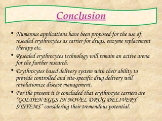 Conclusion <ul><li>Numerous applications have been proposed for the use of resealed erythrocytes as carrier for drugs, enz...