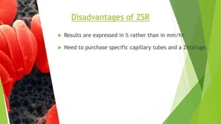  Results are expressed in % rather than in mm/hr.
 Need to purchase specific capillary tubes and a Zetafuge.
Disadvantages of ZSR
 
