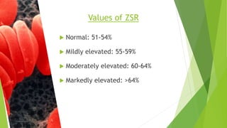  Normal: 51-54%
 Mildly elevated: 55-59%
 Moderately elevated: 60-64%
 Markedly elevated: >64%
Values of ZSR
 
