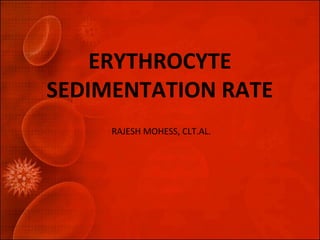 ERYTHROCYTE 
SEDIMENTATION RATE 
RAJESH MOHESS, CLT.AL. 
 