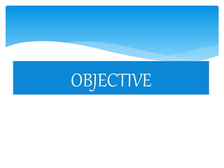 OBJECTIVE
 