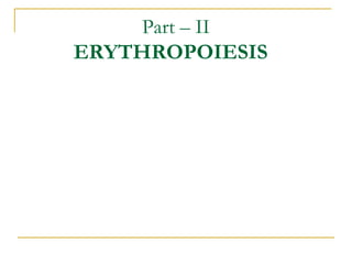Part – II
ERYTHROPOIESIS
 