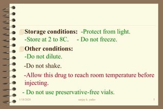 Storage conditions: -Protect from light.
-Store at 2 to 8C. - Do not freeze.
Other conditions:
-Do not dilute.
-Do not shake.
-Allow this drug to reach room temperature before
injecting.
- Do not use preservative-free vials.
1/18/2020 5sanjay k. yadav
 