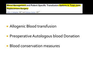    Allogenic Blood transfusion

   Preoperative Autologous blood Donation

   Blood conservation measures
 