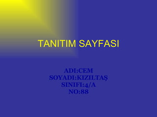 TANITIM SAYFASI ADI:CEM SOYADI:KIZILTAŞ SINIFI:4/A NO:88 