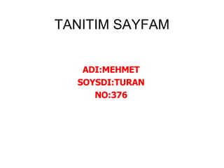 TANITIM SAYFAM ADI:MEHMET SOYSDI:TURAN NO:376 