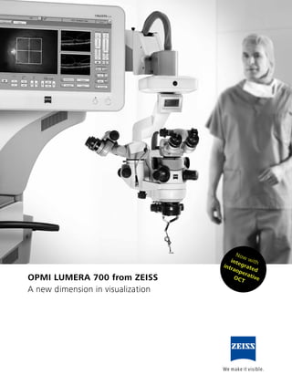 OPMI LUMERA 700 from ZEISS
A new dimension in visualization
Now withintegrated
intraoperativeOCT
 