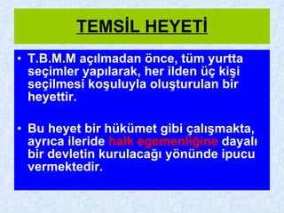 TEMSİL HEYETİ T.B.M.M açılmadan önce, tüm yurtta seçimler yapılarak, her ilden üç kişi seçilmesi koşuluyla oluşturulan bir heyettir. Bu heyet bir hükümet gibi çalışmakta, ayrıca ileride  halk egemenliğine  dayalı bir devletin kurulacağı yönünde ipucu vermektedir. 