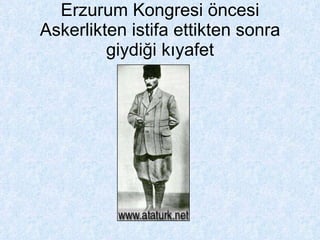 Erzurum Kongresi öncesi Askerlikten istifa ettikten sonra giydiği kıyafet 