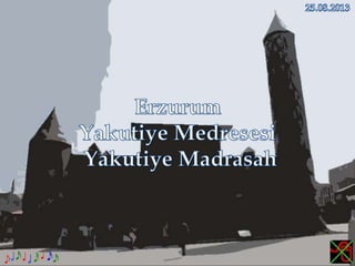 Erzurum, Yakutiye Medresesi, Yakutiye Madrasah.ppsx