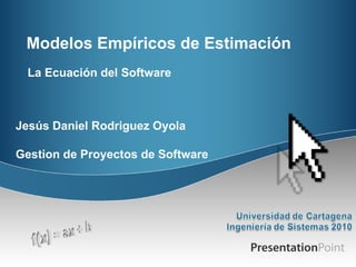Modelos Empíricos de Estimación La Ecuación del Software Jesús Daniel Rodriguez Oyola Gestion de Proyectos de Software 