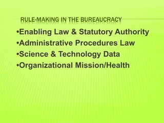 RULE-MAKING IN THE BUREAUCRACY
•Enabling Law & Statutory Authority
•Administrative Procedures Law
•Science & Technology Data
•Organizational Mission/Health
 