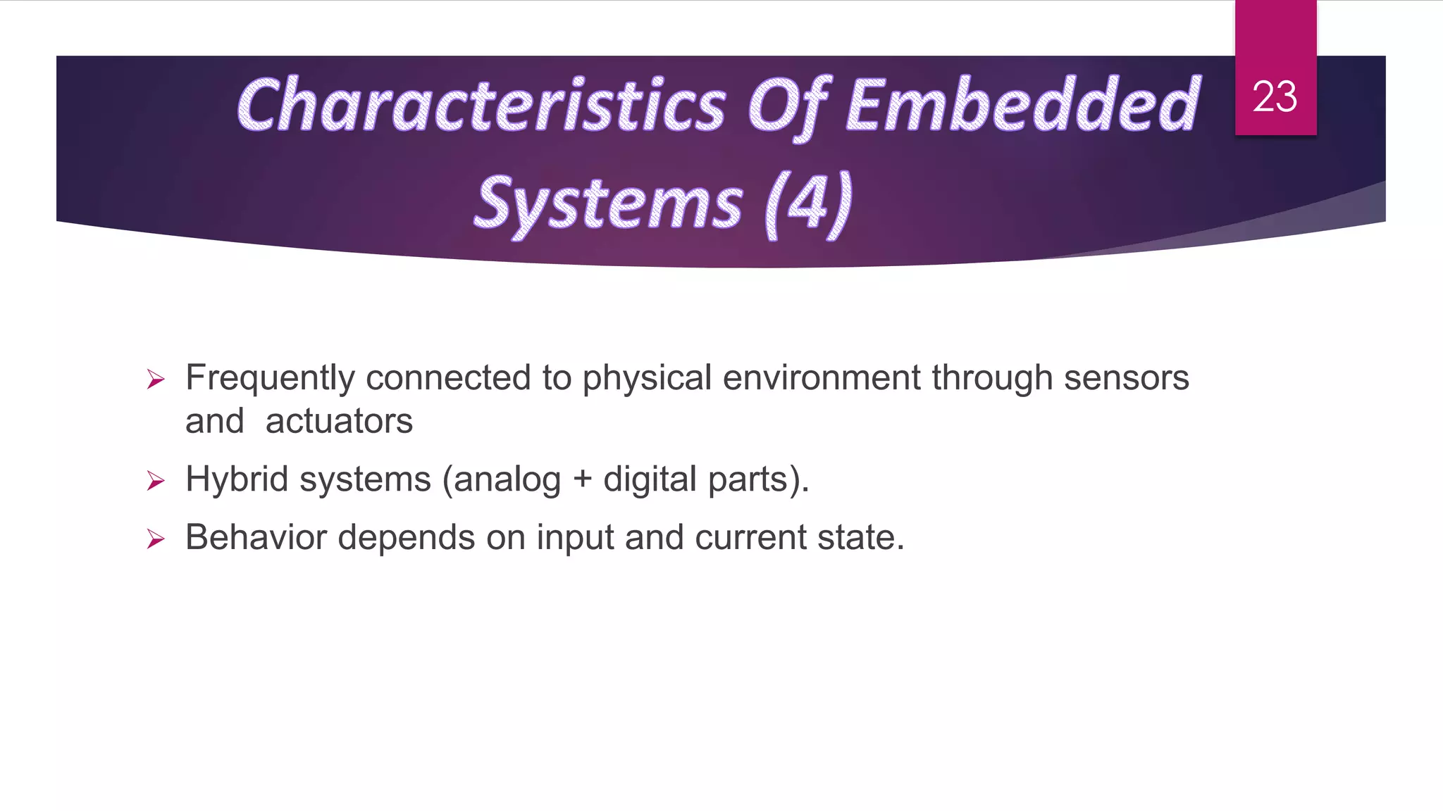  Frequently connected to physical environment through sensors
and actuators
 Hybrid systems (analog + digital parts).
 Behavior depends on input and current state.
23
 