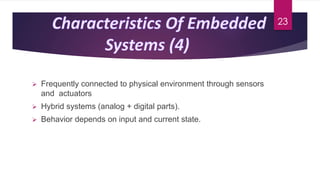  Frequently connected to physical environment through sensors
and actuators
 Hybrid systems (analog + digital parts).
 Behavior depends on input and current state.
23
 