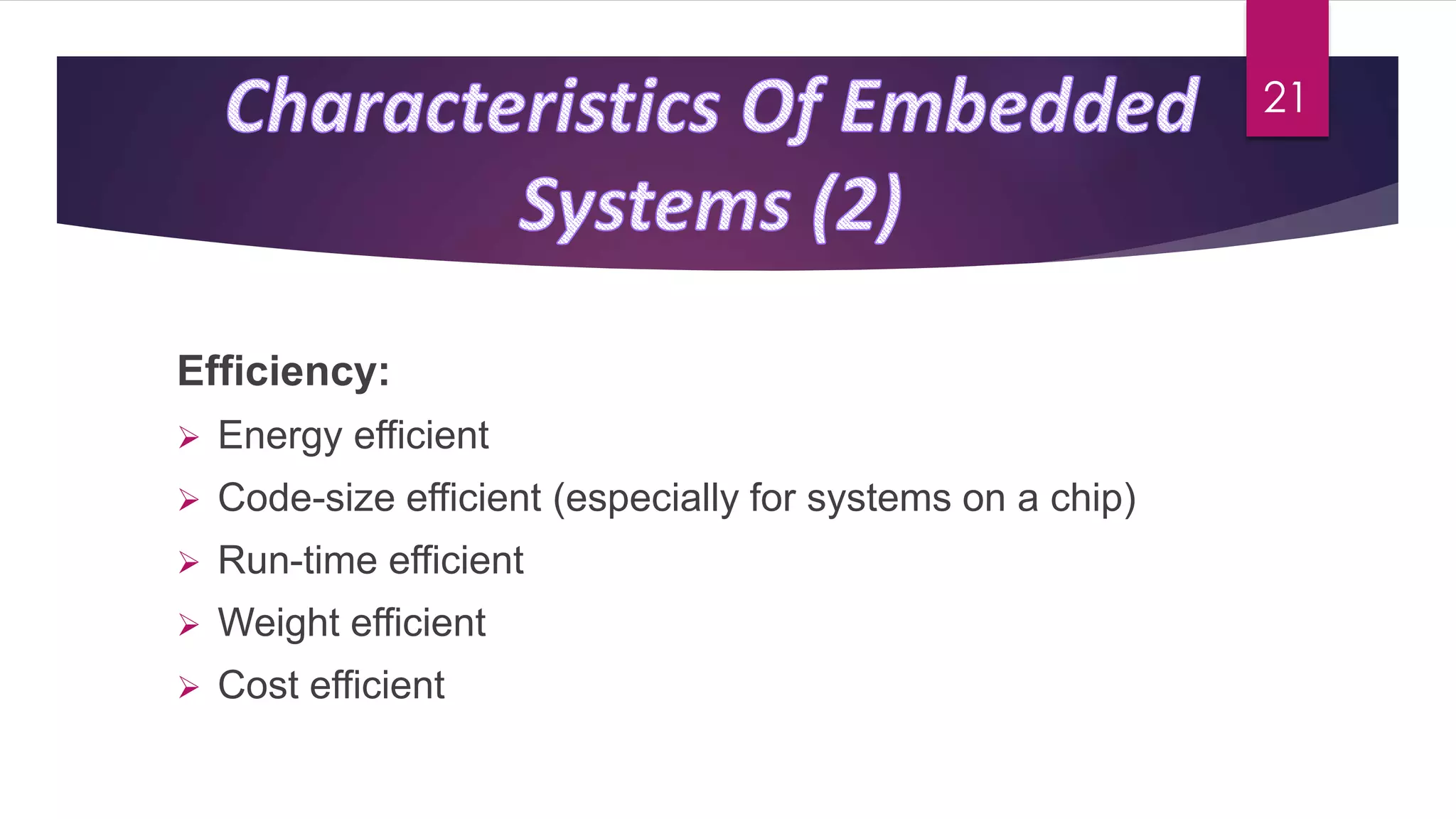 Efficiency:
 Energy efficient
 Code-size efficient (especially for systems on a chip)
 Run-time efficient
 Weight efficient
 Cost efficient
21
 