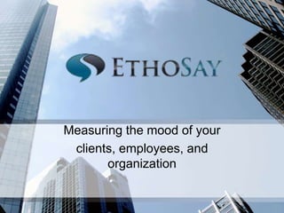 Measuring the mood of your
clients, employees, and
organization
 