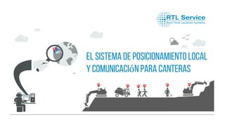 El sistema de posicionamiento local
y comunicación para CANTERAS
 