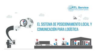 El sistema de posicionamiento local y
comunicación para logística
 