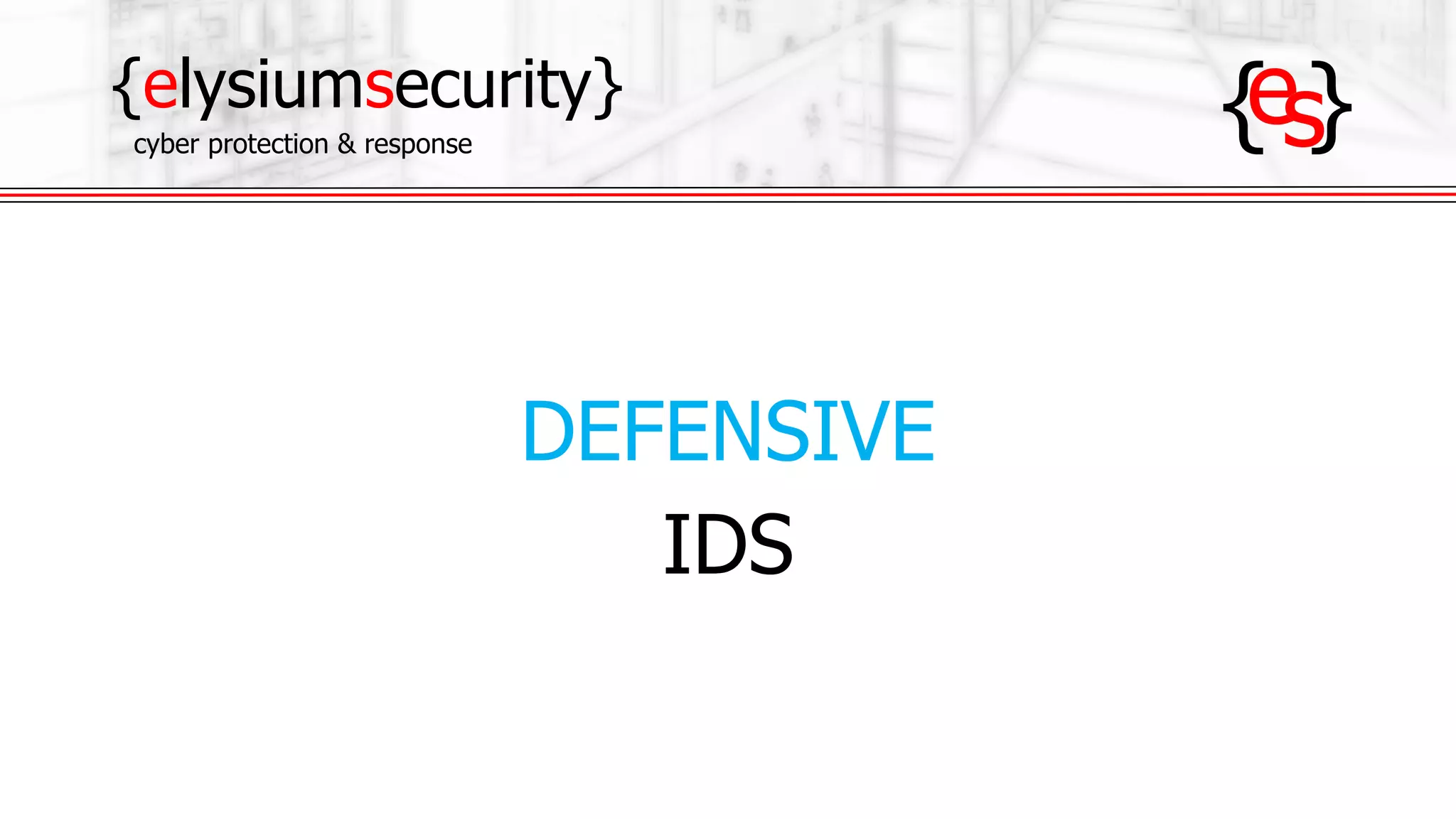 {elysiumsecurity}
cyber protection & response
DEFENSIVE
IDS
 