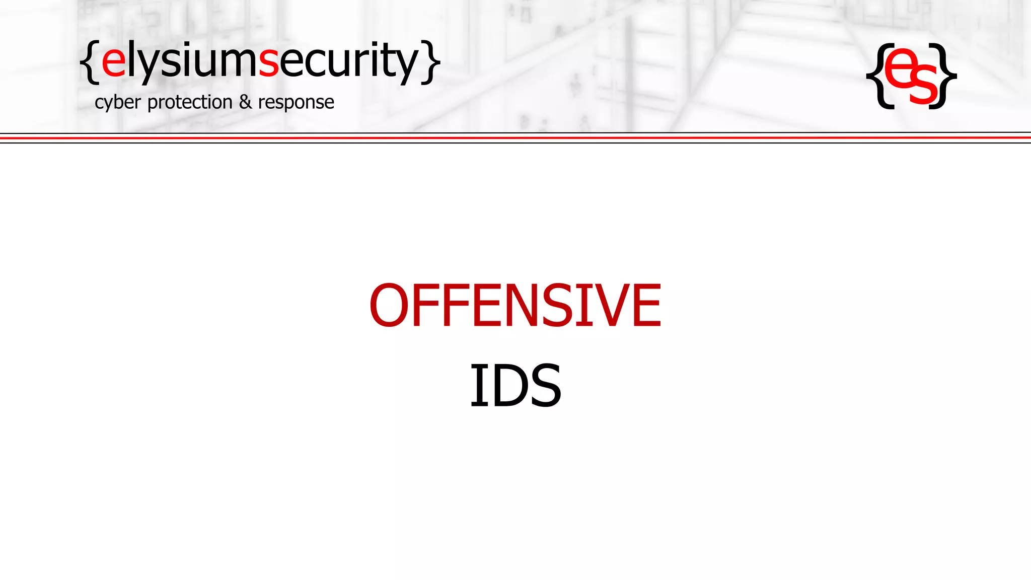 {elysiumsecurity}
cyber protection & response
OFFENSIVE
IDS
 