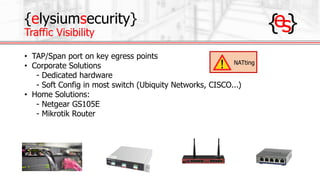 {elysiumsecurity}
Traffic Visibility
• TAP/Span port on key egress points
• Corporate Solutions
- Dedicated hardware
- Sof...