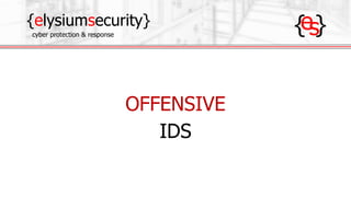 {elysiumsecurity}
cyber protection & response
OFFENSIVE
IDS
 