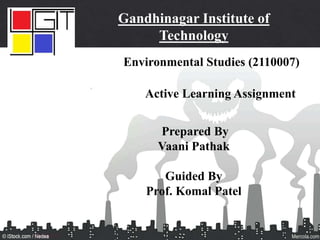 Gandhinagar Institute of
Technology
Environmental Studies (2110007)
Active Learning Assignment
Prepared By
Vaani Pathak
Guided By
Prof. Komal Patel
CE C1
 