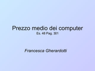 Prezzo medio dei computer Es. 48 Pag. 301 Francesca Gherardotti 