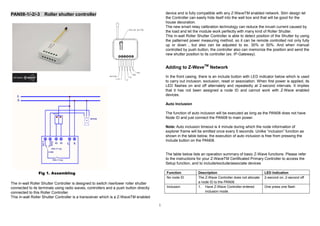 1
PAN08-1/-2/-3 Roller shutter controller
Fig 1. Assembling
The in-wall Roller Shutter Controller is designed to switch rise/lower roller shutter
connected to its terminals using radio waves, controllers and a push button directly
connected to this Roller Controller.
This in-wall Roller Shutter Controller is a transceiver which is a Z-WaveTM enabled
device and is fully compatible with any Z-WaveTM enabled network. Slim design let
the Controller can easily hide itself into the wall box and that will be good for the
house decoration.
The new smart relay calibration technology can reduce the inrush current caused by
the load and let the module work perfectly with many kind of Roller Shutter.
This in-wall Roller Shutter Controller is able to detect position of the Shutter by using
the patterned power measuring method, so it can be remote controlled not only fully
up or down , but also can be adjusted to ex. 30% or 50%. And when manual
controlled by push button, the controller also can memorize the position and send the
new shutter position to its controller (ex. IP-Gateway).
Adding to Z-WaveTM
Network
In the front casing, there is an include button with LED indicator below which is used
to carry out inclusion, exclusion, reset or association. When first power is applied, its
LED flashes on and off alternately and repeatedly at 2-second intervals. It implies
that it has not been assigned a node ID and cannot work with Z-Wave enabled
devices.
Auto Inclusion
The function of auto inclusion will be executed as long as the PAN08 does not have
Node ID and just connect the PAN08 to main power.
Note: Auto inclusion timeout is 4 minute during which the node information of
explorer frame will be emitted once every 5 seconds. Unlike “inclusion” function as
shown in the table below, the execution of auto inclusion is free from pressing the
Include button on the PAN08.
The table below lists an operation summary of basic Z-Wave functions. Please refer
to the instructions for your Z-WaveTM Certificated Primary Controller to access the
Setup function, and to include/exclude/associate devices
Function Description LED Indication
No node ID The Z-Wave Controller does not allocate
a node ID to the PAN08.
2-second on, 2-second off
Inclusion 1. Have Z-Wave Controller entered
inclusion mode.
One press one flash
 