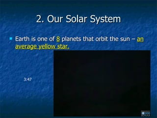 2. Our Solar System Earth is one of  8  planets that orbit the sun –  an average yellow star. 3:47 