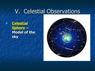 V.  Celestial Observations Celestial Sphere  =  Model of the sky 