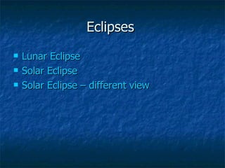Eclipses  Lunar Eclipse Solar Eclipse Solar Eclipse – different view 