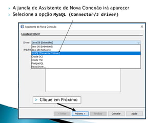  A janela de Assistente de Nova Conexão irá aparecer
 Selecione a opção MySQL (Connector/J driver)
 Clique em Próximo
 