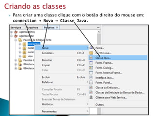  Para criar uma classe clique com o botão direito do mouse em:
connection → Novo → Classe Java.
 