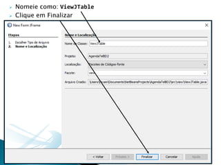  Nomeie como: ViewJTable
 Clique em Finalizar
 