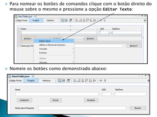  Para nomear os botões de comandos clique com o botão direito do
mouse sobre o mesmo e pressione a opção Editar Texto:
 Nomeie os botões como demonstrado abaixo:
 