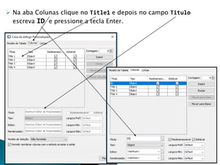  Na aba Colunas clique no Title1 e depois no campo Titulo
escreva ID e pressione a tecla Enter.
 