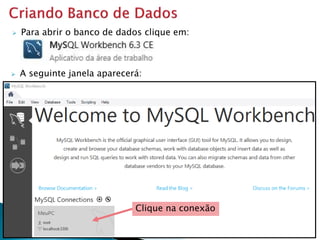  Para abrir o banco de dados clique em:
 A seguinte janela aparecerá:
Clique na conexão
 