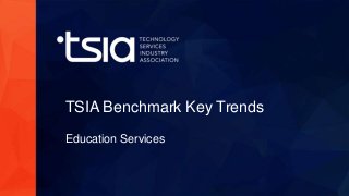 www.tsia.com
TSIA Benchmark Key Trends
Education Services
 
