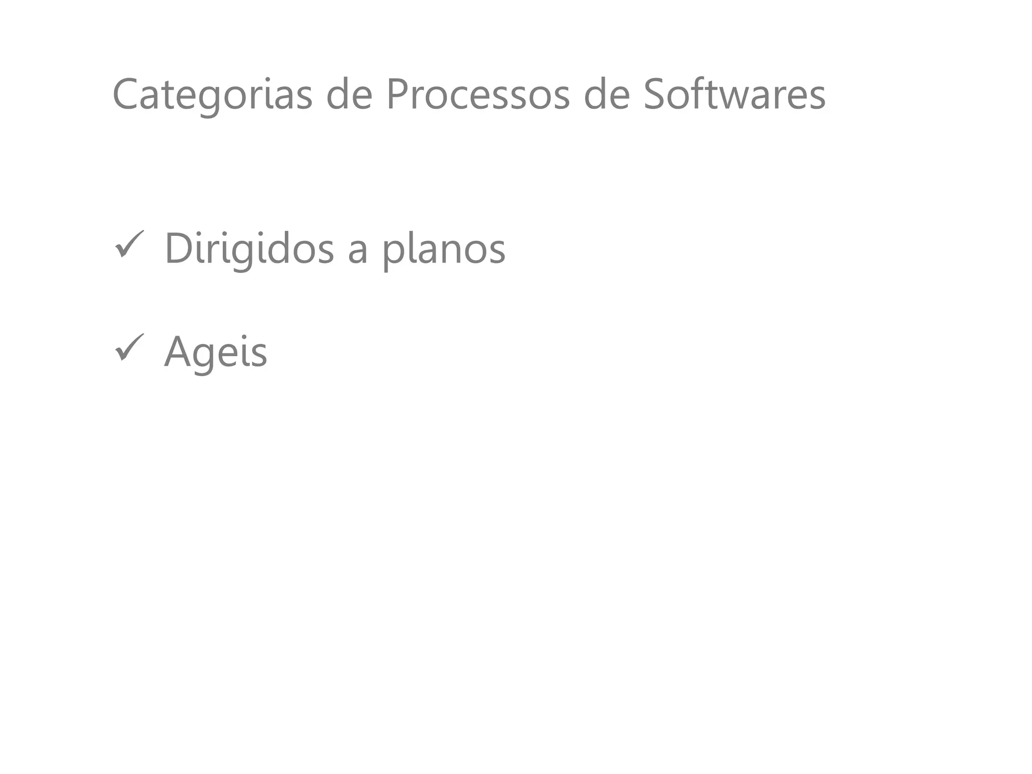 Categorias de Processos de Softwares
 Dirigidos a planos
 Ageis
 